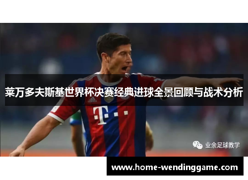 莱万多夫斯基世界杯决赛经典进球全景回顾与战术分析