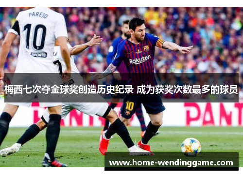 梅西七次夺金球奖创造历史纪录 成为获奖次数最多的球员