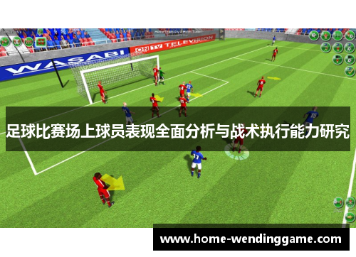 足球比赛场上球员表现全面分析与战术执行能力研究