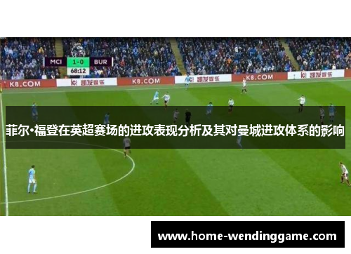 菲尔·福登在英超赛场的进攻表现分析及其对曼城进攻体系的影响