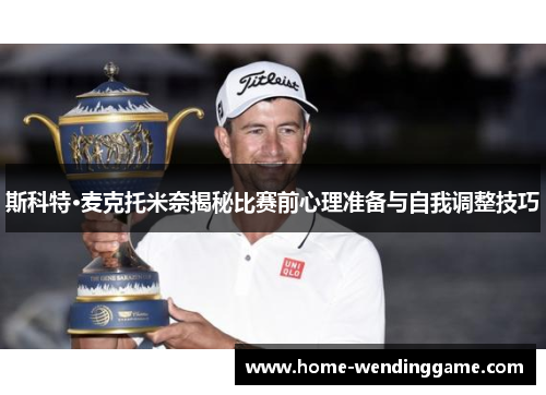 斯科特·麦克托米奈揭秘比赛前心理准备与自我调整技巧