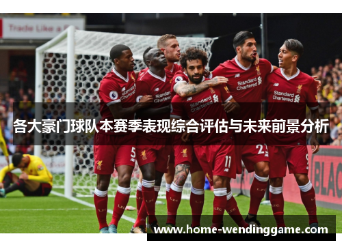 各大豪门球队本赛季表现综合评估与未来前景分析