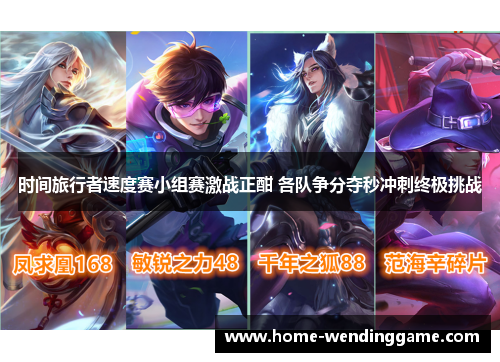 时间旅行者速度赛小组赛激战正酣 各队争分夺秒冲刺终极挑战