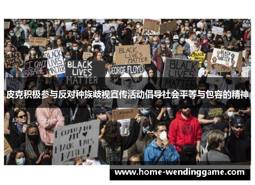 皮克积极参与反对种族歧视宣传活动倡导社会平等与包容的精神