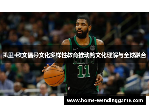 凯里·欧文倡导文化多样性教育推动跨文化理解与全球融合