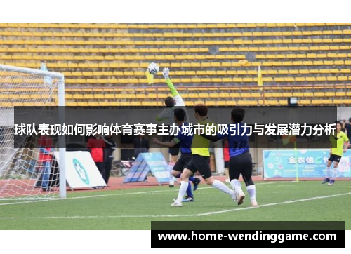 球队表现如何影响体育赛事主办城市的吸引力与发展潜力分析