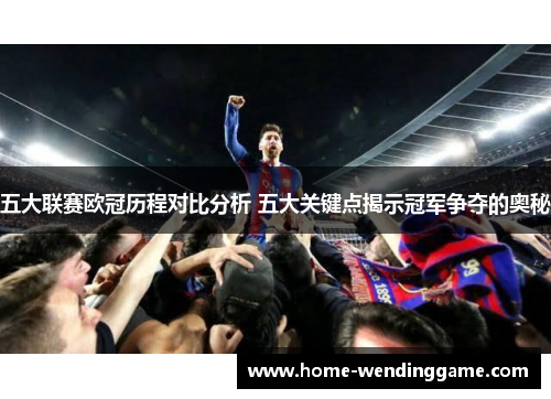 五大联赛欧冠历程对比分析 五大关键点揭示冠军争夺的奥秘