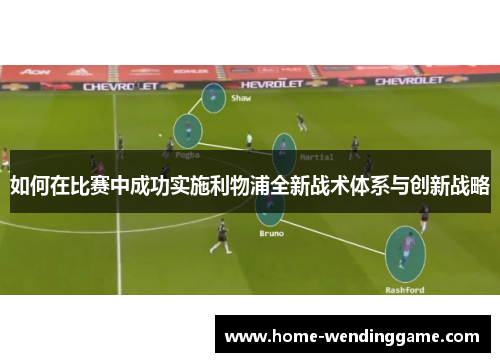 如何在比赛中成功实施利物浦全新战术体系与创新战略