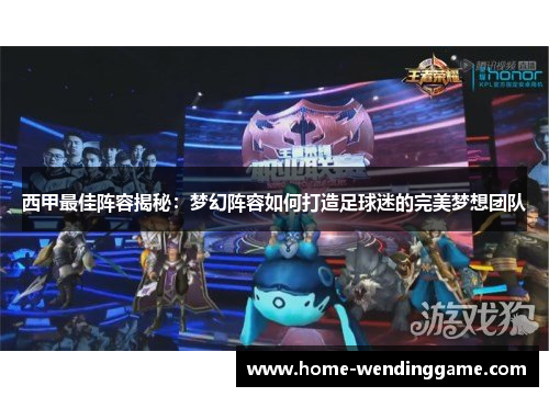 西甲最佳阵容揭秘：梦幻阵容如何打造足球迷的完美梦想团队