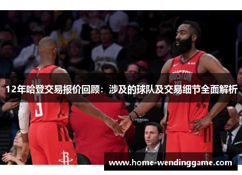 12年哈登交易报价回顾：涉及的球队及交易细节全面解析