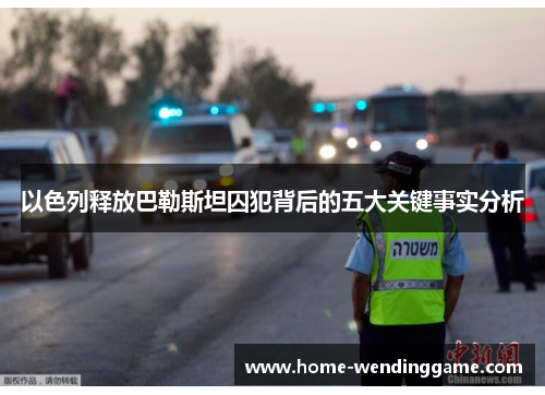 以色列释放巴勒斯坦囚犯背后的五大关键事实分析