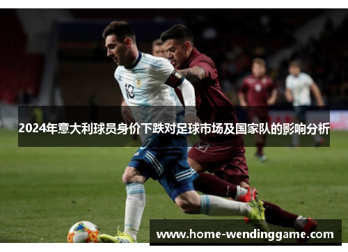 2024年意大利球员身价下跌对足球市场及国家队的影响分析