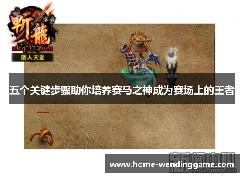 五个关键步骤助你培养赛马之神成为赛场上的王者