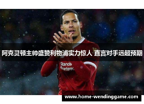 阿克灵顿主帅盛赞利物浦实力惊人 直言对手远超预期