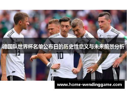 德国队世界杯名单公布日的历史性意义与未来前景分析