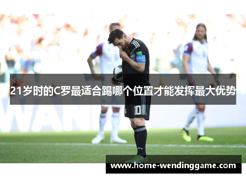 21岁时的C罗最适合踢哪个位置才能发挥最大优势
