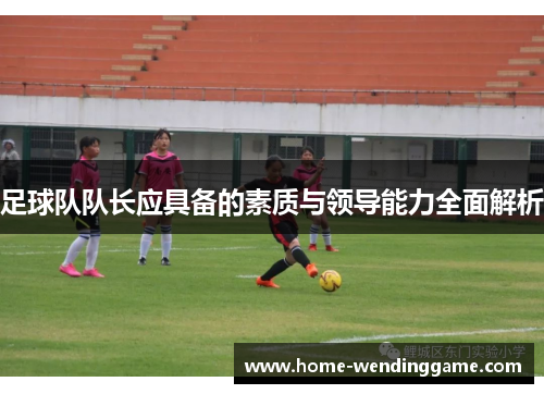 足球队队长应具备的素质与领导能力全面解析